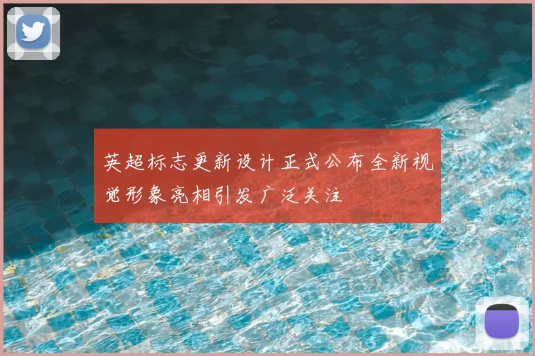 英超标志更新设计正式公布全新视觉形象亮相引发广泛关注
