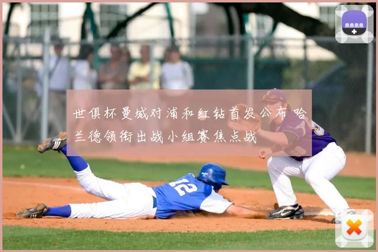 世俱杯曼城对浦和红钻首发公布 哈兰德领衔出战小组赛焦点战