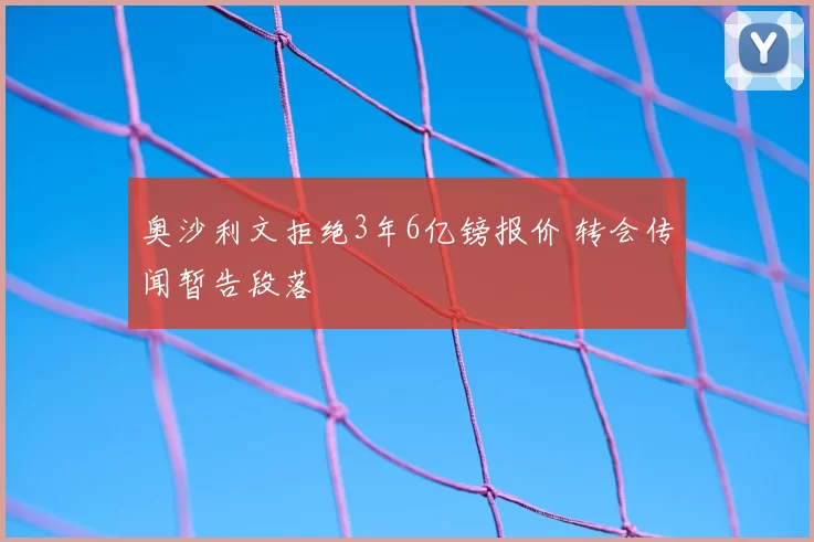 奥沙利文拒绝3年6亿镑报价 转会传闻暂告段落