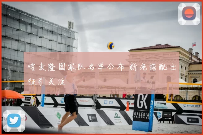 喀麦隆国家队名单公布 新老搭配出征引关注