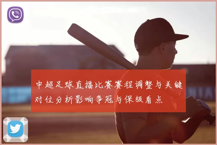 中超足球直播比赛赛程调整与关键对位分析影响争冠与保级看点