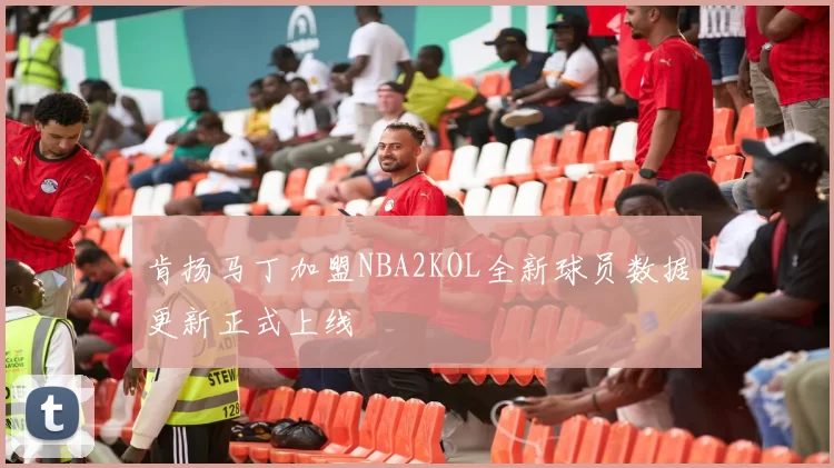 肯扬马丁加盟NBA2KOL全新球员数据更新正式上线