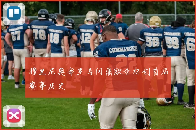 穆里尼奥率罗马问鼎欧会杯创首届赛事历史