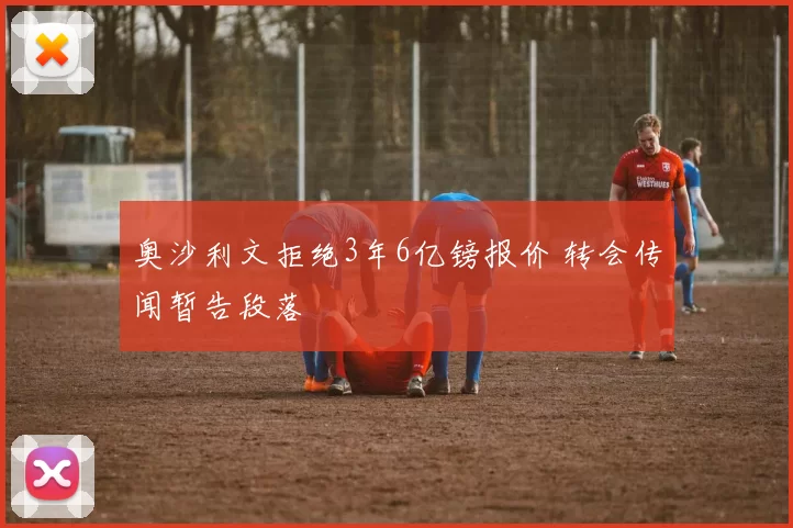 奥沙利文拒绝3年6亿镑报价 转会传闻暂告段落