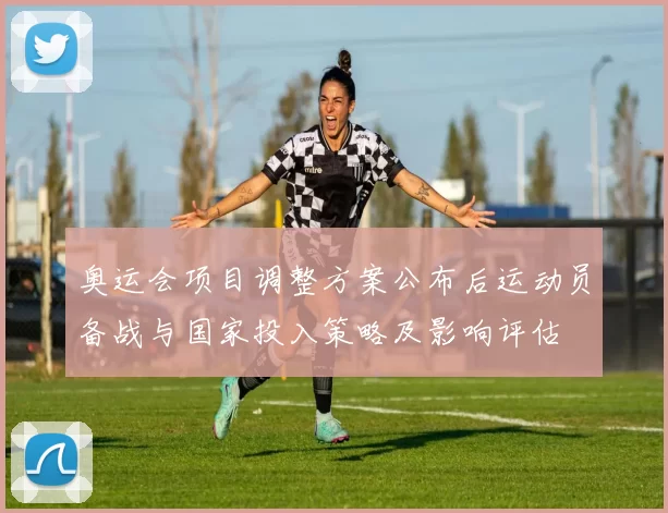 奥运会项目调整方案公布后运动员备战与国家投入策略及影响评估